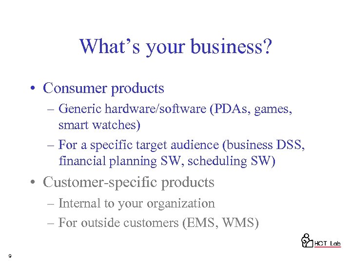 What’s your business? • Consumer products – Generic hardware/software (PDAs, games, smart watches) –