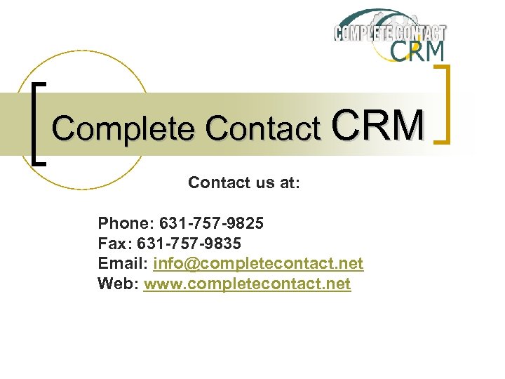 Complete Contact CRM Contact us at: Phone: 631 -757 -9825 Fax: 631 -757 -9835