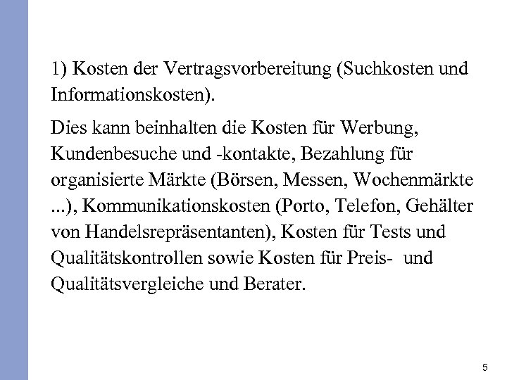 1) Kosten der Vertragsvorbereitung (Suchkosten und Informationskosten). Dies kann beinhalten die Kosten für Werbung,