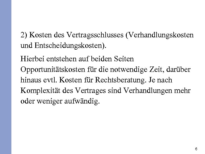 2) Kosten des Vertragsschlusses (Verhandlungskosten und Entscheidungskosten). Hierbei entstehen auf beiden Seiten Opportunitätskosten für