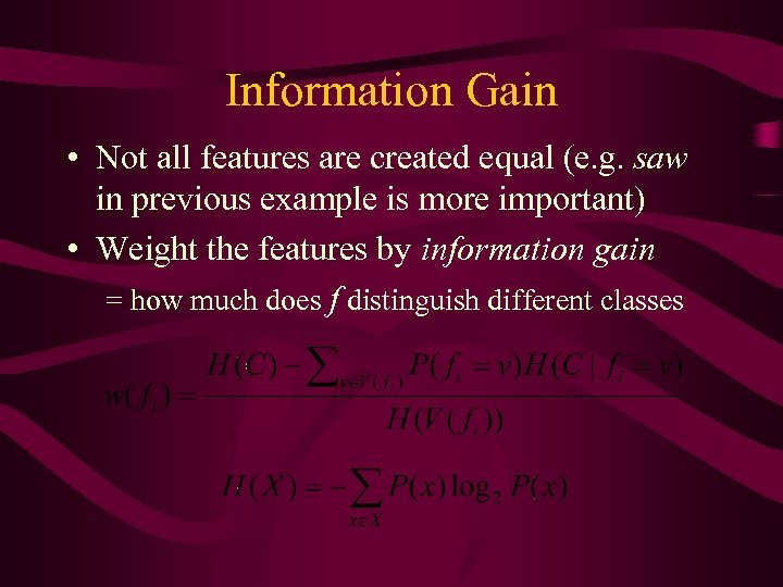 Information Gain • Not all features are created equal (e. g. saw in previous