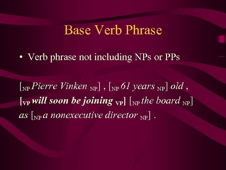 Base Verb Phrase • Verb phrase not including NPs or PPs [NP Pierre Vinken