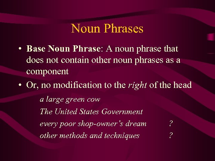 Noun Phrases • Base Noun Phrase: A noun phrase that does not contain other