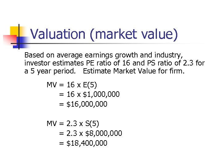 Valuation (market value) Based on average earnings growth and industry, investor estimates PE ratio