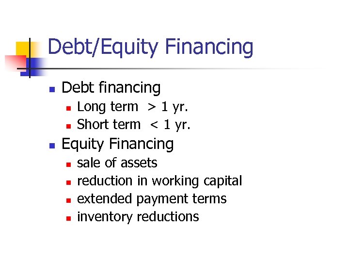 Debt/Equity Financing n Debt financing n n n Long term > 1 yr. Short