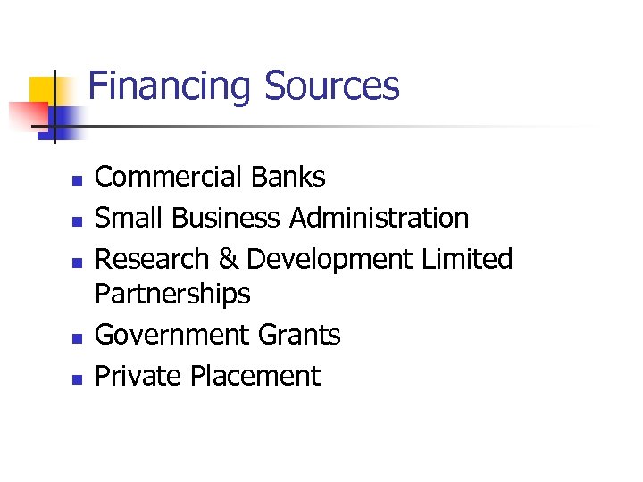 Financing Sources n n n Commercial Banks Small Business Administration Research & Development Limited