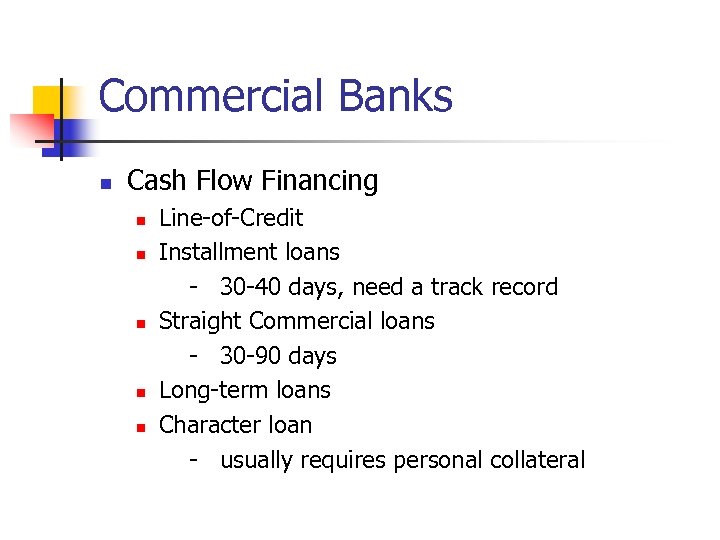 Commercial Banks n Cash Flow Financing n n n Line-of-Credit Installment loans - 30