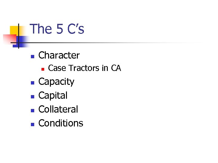 The 5 C’s n Character n n n Case Tractors in CA Capacity Capital