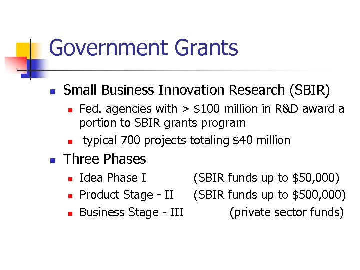 Government Grants n Small Business Innovation Research (SBIR) n n n Fed. agencies with