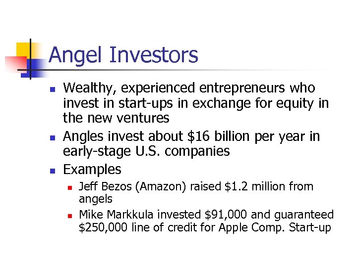Angel Investors n n n Wealthy, experienced entrepreneurs who invest in start-ups in exchange