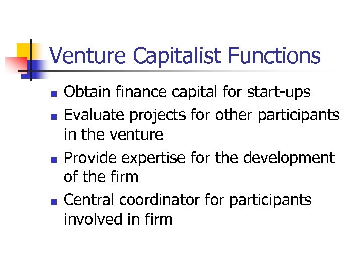 Venture Capitalist Functions n n Obtain finance capital for start-ups Evaluate projects for other