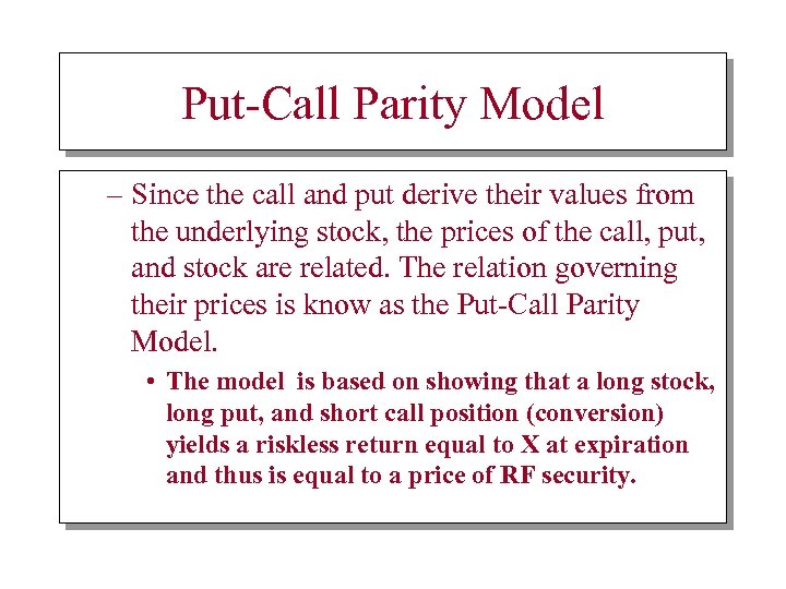 Put-Call Parity Model – Since the call and put derive their values from the