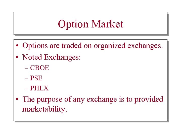 Option Market • Options are traded on organized exchanges. • Noted Exchanges: – CBOE