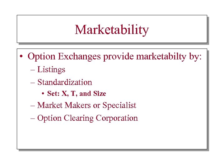 Marketability • Option Exchanges provide marketabilty by: – Listings – Standardization • Set: X,