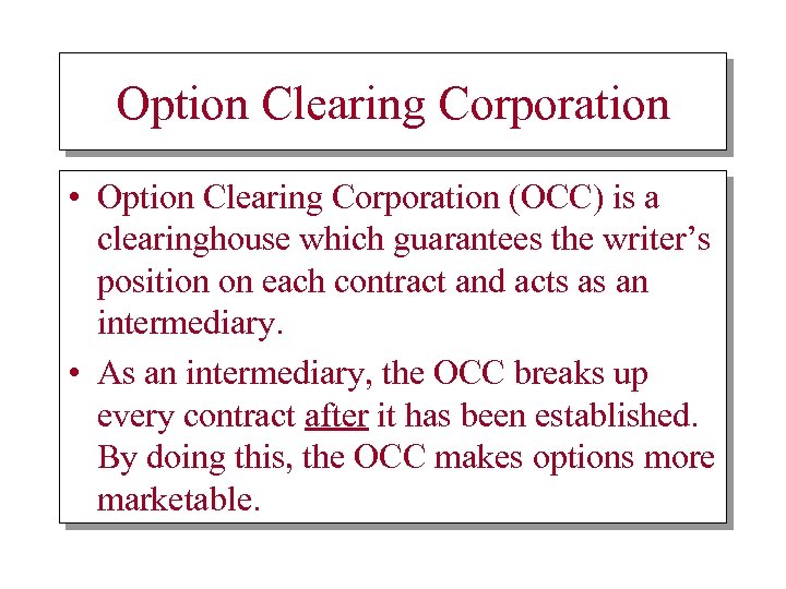 Option Clearing Corporation • Option Clearing Corporation (OCC) is a clearinghouse which guarantees the