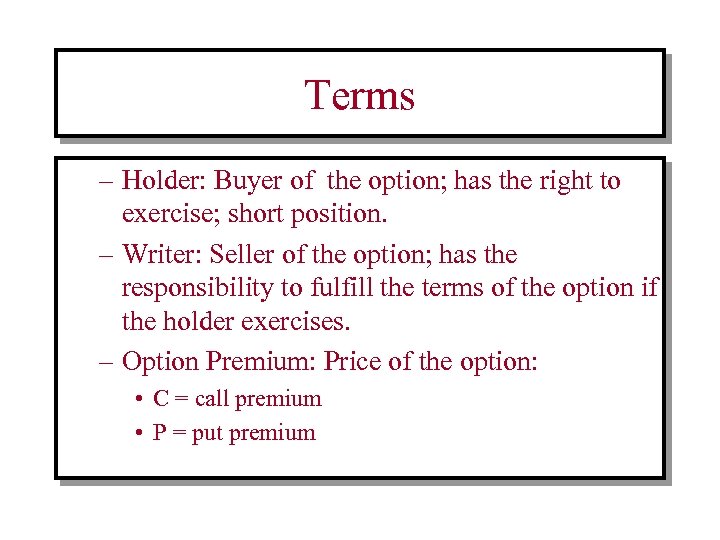 Terms – Holder: Buyer of the option; has the right to exercise; short position.