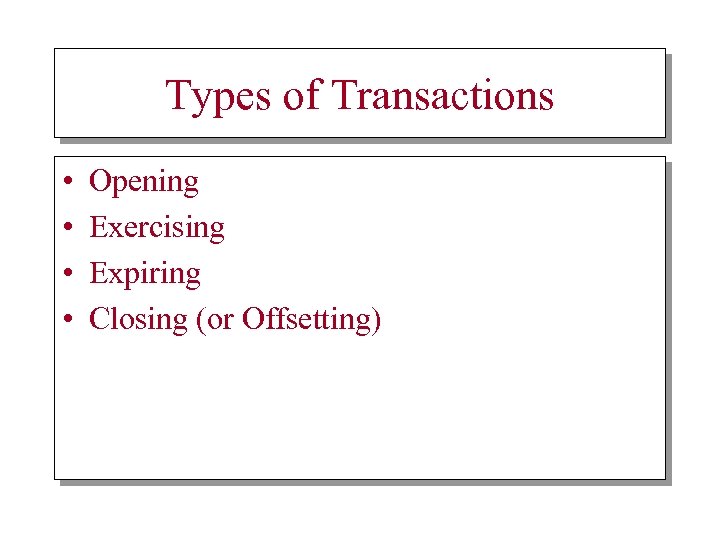Types of Transactions • • Opening Exercising Expiring Closing (or Offsetting) 