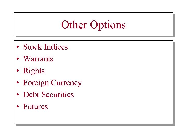 Other Options • • • Stock Indices Warrants Rights Foreign Currency Debt Securities Futures