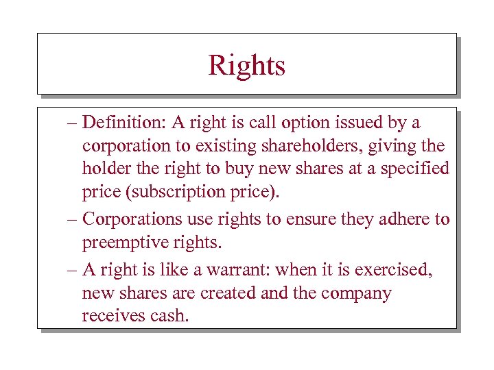 Rights – Definition: A right is call option issued by a corporation to existing