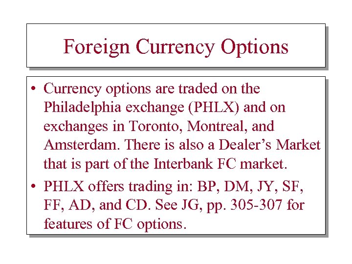 Foreign Currency Options • Currency options are traded on the Philadelphia exchange (PHLX) and