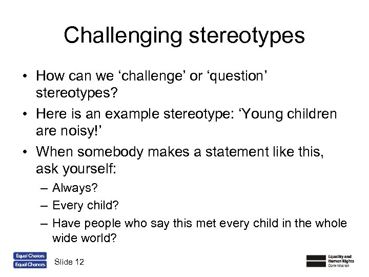 Challenging stereotypes • How can we ‘challenge’ or ‘question’ stereotypes? • Here is an