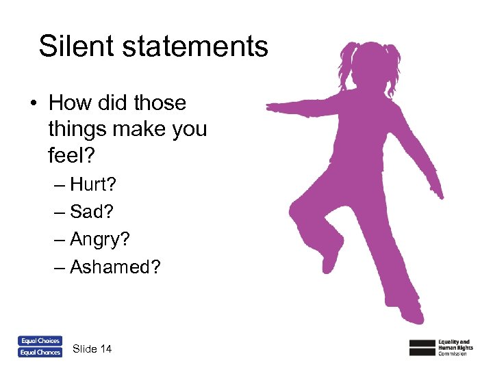Silent statements • How did those things make you feel? – Hurt? – Sad?