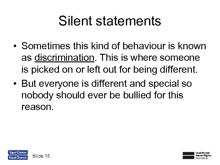 Silent statements • Sometimes this kind of behaviour is known as discrimination. This is