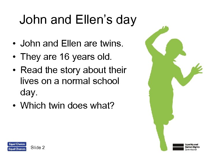 John and Ellen’s day • John and Ellen are twins. • They are 16