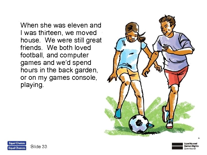 When she was eleven and I was thirteen, we moved house. We were still