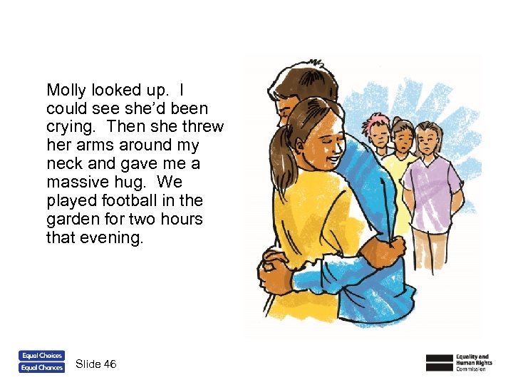 Molly looked up. I could see she’d been crying. Then she threw her arms