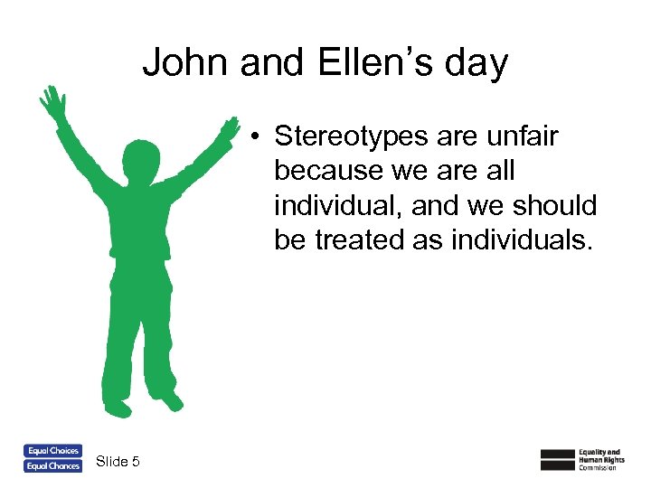 John and Ellen’s day • Stereotypes are unfair because we are all individual, and