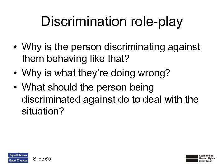 Discrimination role-play • Why is the person discriminating against them behaving like that? •