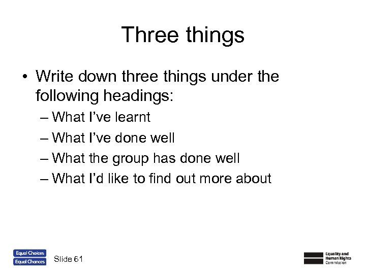 Three things • Write down three things under the following headings: – What I’ve