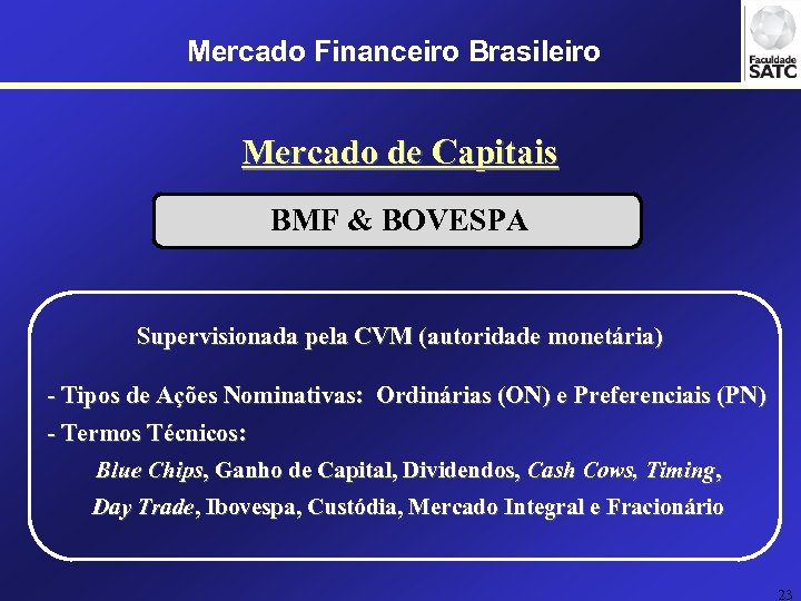 Mercado Financeiro Brasileiro Mercado de Capitais BMF & BOVESPA Supervisionada pela CVM (autoridade monetária)