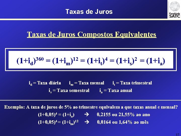 Taxas de Juros Compostos Equivalentes (1+id)360 = (1+im)12 = (1+it)4 = (1+is)2 = (1+ia)