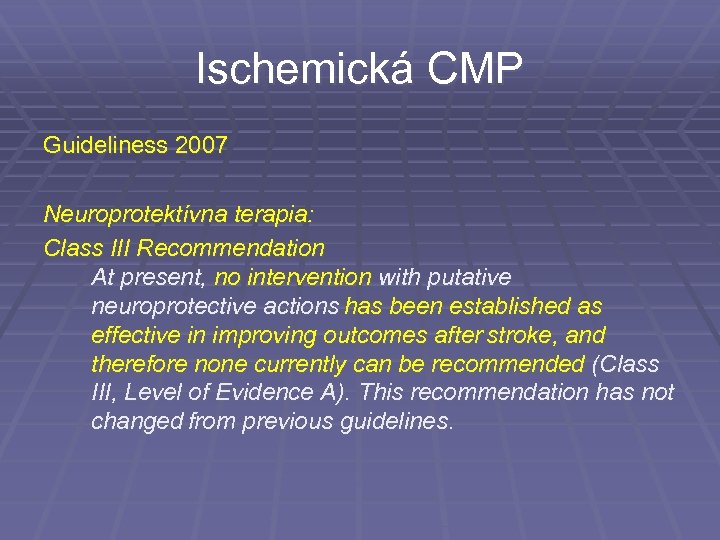 Ischemická CMP Guideliness 2007 Neuroprotektívna terapia: Class III Recommendation At present, no intervention with