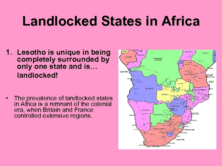 Landlocked States in Africa 1. Lesotho is unique in being completely surrounded by only