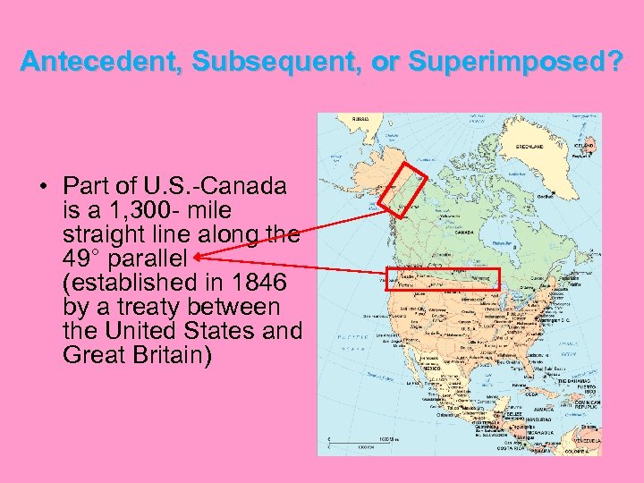 Antecedent, Subsequent, or Superimposed? • Part of U. S. -Canada is a 1, 300