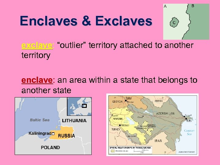 Enclaves & Exclaves exclave: “outlier” territory attached to another exclave territory enclave: an area