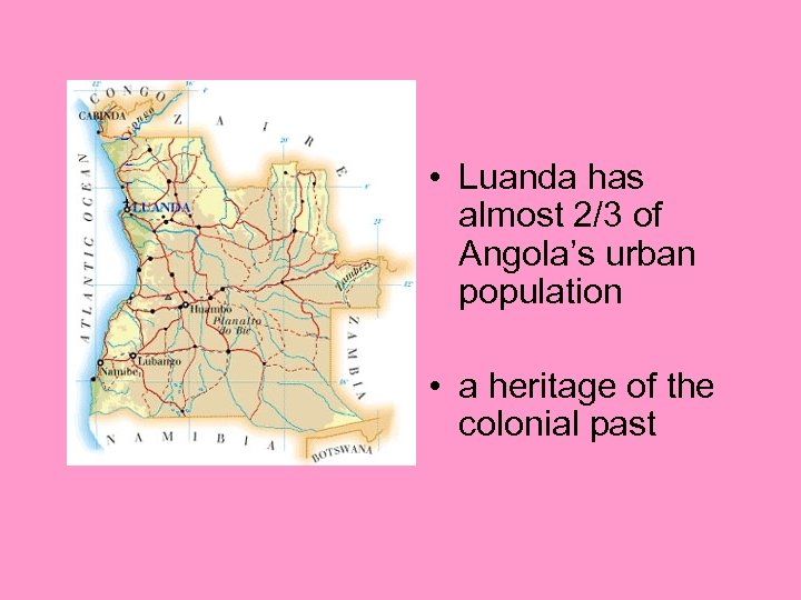  • Luanda has almost 2/3 of Angola’s urban population • a heritage of