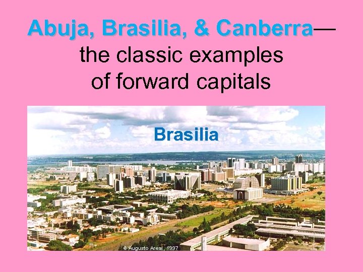 Abuja, Brasilia, & Canberra— Canberra the classic examples of forward capitals Brasilia 