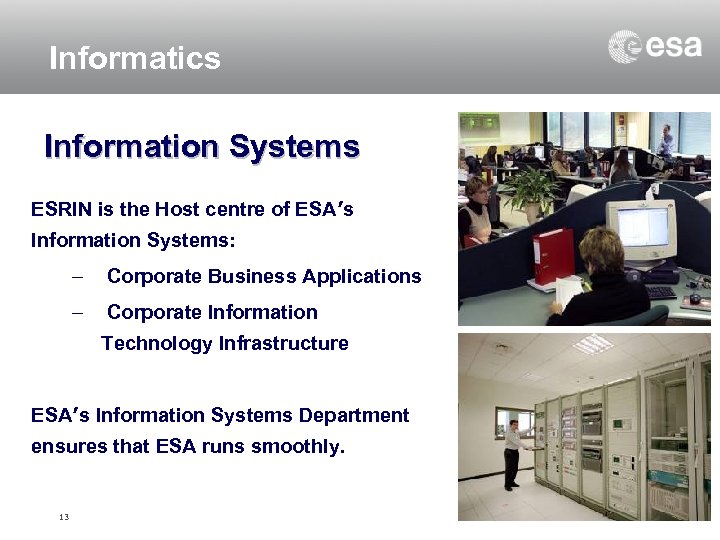 Informatics Information Systems ESRIN is the Host centre of ESA’s Information Systems: – Corporate