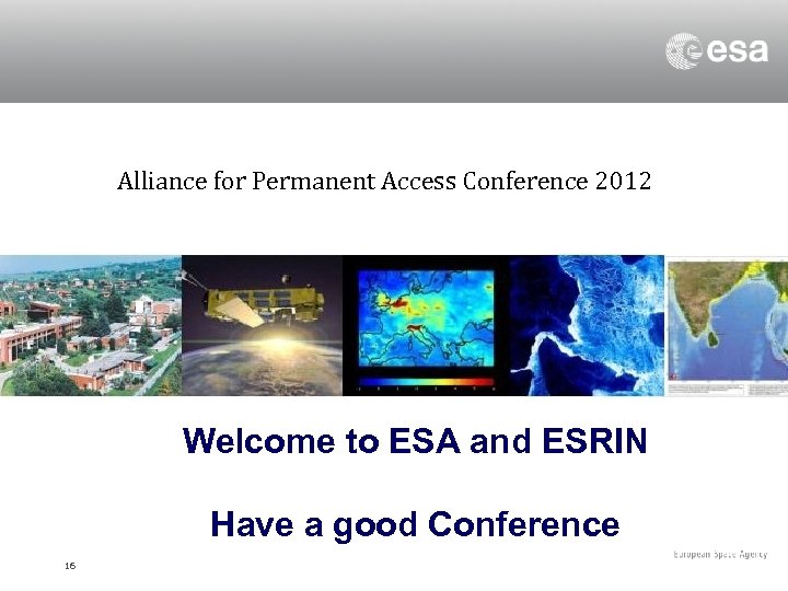 Alliance for Permanent Access Conference 2012 Welcome to ESA and ESRIN Have a good