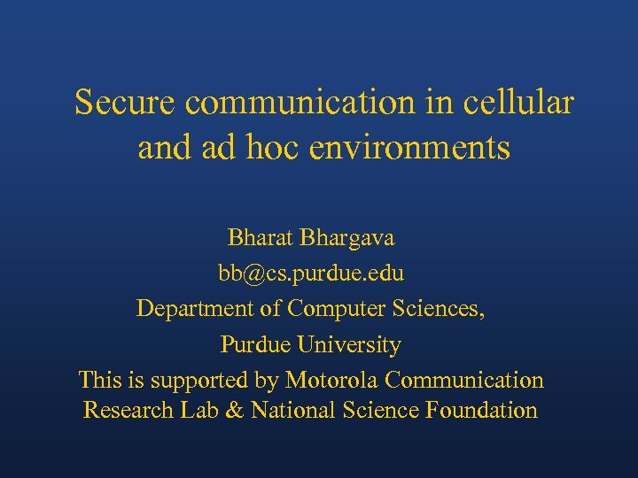 Secure communication in cellular and ad hoc environments Bharat Bhargava bb@cs. purdue. edu Department