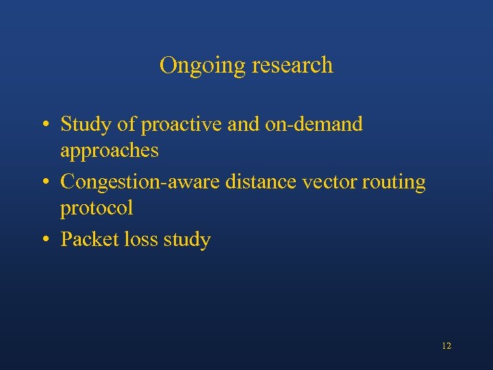 Ongoing research • Study of proactive and on-demand approaches • Congestion-aware distance vector routing