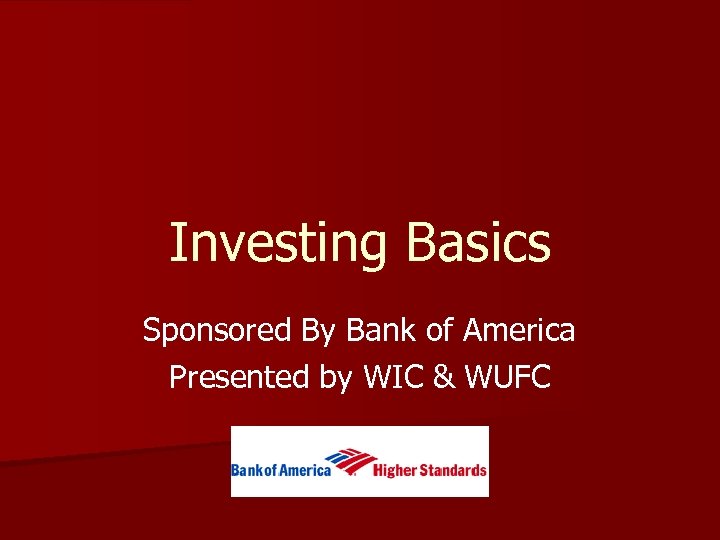 Investing Basics Sponsored By Bank of America Presented by WIC & WUFC 