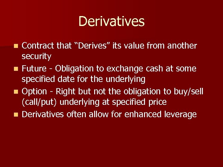 Derivatives n n Contract that “Derives” its value from another security Future - Obligation