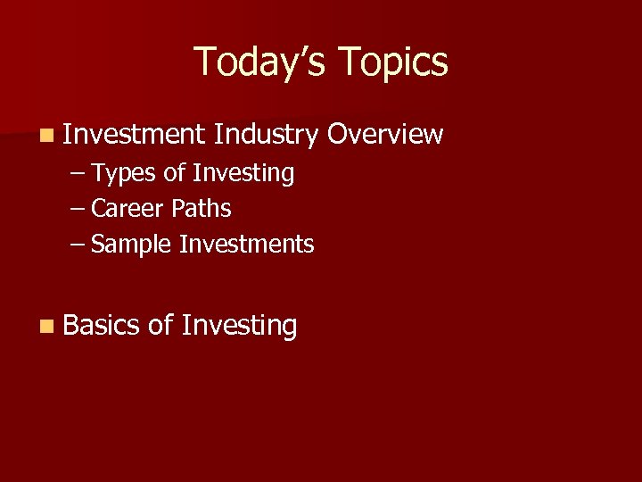 Today’s Topics n Investment Industry Overview – Types of Investing – Career Paths –
