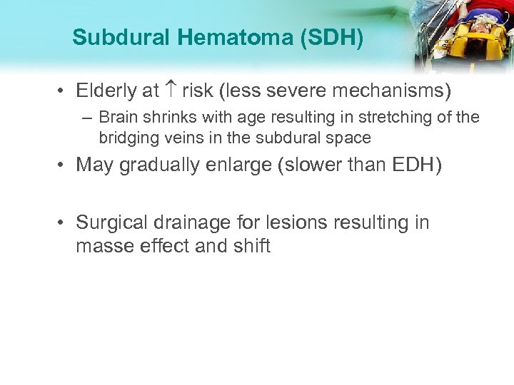 Subdural Hematoma (SDH) • Elderly at risk (less severe mechanisms) – Brain shrinks with