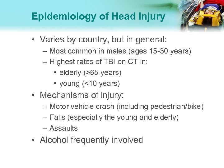 Epidemiology of Head Injury • Varies by country, but in general: – Most common